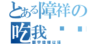 とある障祥の吃我雞雞（鄭宇偉樺從瑾）