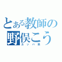 とある教師の野俣こうき（カッパ男）