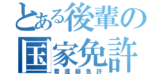 とある後輩の国家免許（看 護 師 免 許）