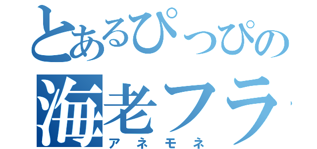 とあるぴっぴの海老フライ（アネモネ）