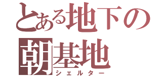 とある地下の朝基地（シェルター）