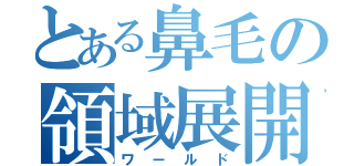 とある鼻毛の領域展開（ワールド）