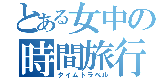 とある女中の時間旅行（タイムトラベル）