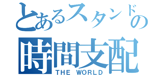 とあるスタンド使いのの時間支配（ＴＨＥ ＷＯＲＬＤ）