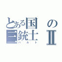 とある国の三銃士Ⅱ（バルト）