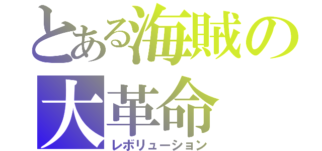 とある海賊の大革命（レボリューション）