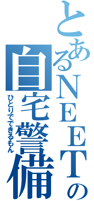 とあるＮＥＥＴの自宅警備（ひとりでできるもん）