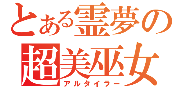 とある霊夢の超美巫女（アルタイラー）