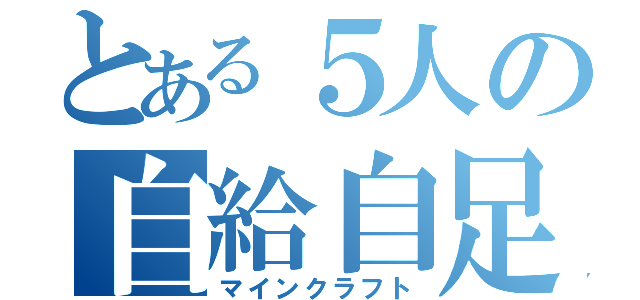 とある５人の自給自足（マインクラフト）