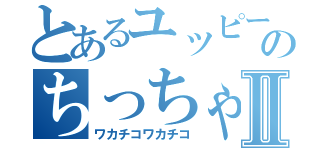 とあるユッピー…のちっちゃい事は気にするなⅡ（ワカチコワカチコ）