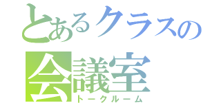 とあるクラスの会議室（トークルーム）