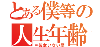 とある僕等の人生年齢（＝彼女いない歴）