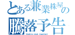 とある兼業株屋の騰落予告（ｈｉｎｏｈｉｒｏ ｓｔｏｃｋ ｉｎｖｅｓｔｍｅｎｔ）