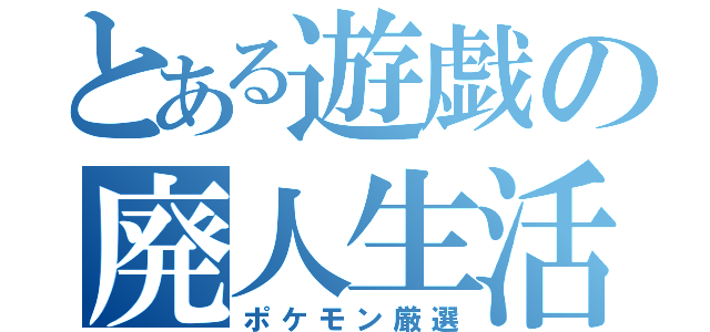 とある遊戯の廃人生活（ポケモン厳選）