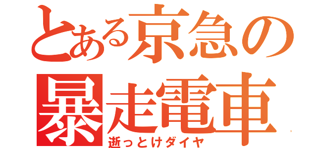 とある京急の暴走電車（逝っとけダイヤ）