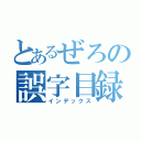 とあるぜろの誤字目録（インデックス）