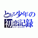 とある少年の初恋記録（ファーストキス）