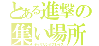 とある進撃の集い場所（ギャザリングプレイス）