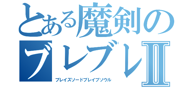 とある魔剣のブレブレⅡ（ブレイズソードブレイブソウル）