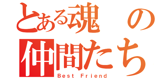 とある魂の仲間たち（Ｂｅｓｔ Ｆｒｉｅｎｄ）