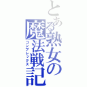 とある熟女の魔法戦記（コンプレックス）