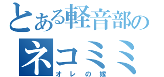 とある軽音部のネコミミあずにゃん（オレの嫁）