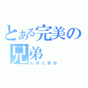 とある完美の兄弟（士郎乂敦也）