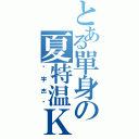 とある單身の夏特温Ｋ（吳宇杰吳）