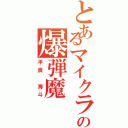 とあるマイクラ界の爆弾魔（平良 海斗）