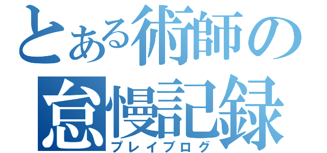 とある術師の怠慢記録（プレイブログ）