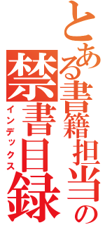 とある書籍担当の禁書目録（インデックス）