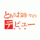 とあるお珍々のデビュー（初体験）