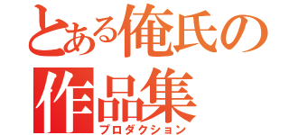 とある俺氏の作品集（プロダクション）