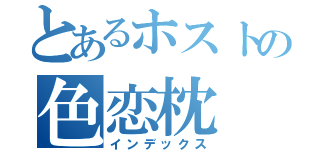 とあるホストの色恋枕（インデックス）