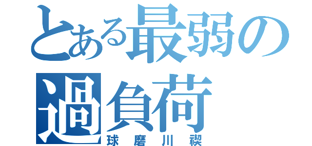 とある最弱の過負荷（球磨川禊）