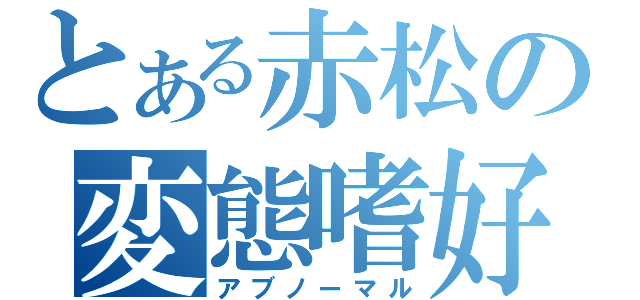 とある赤松の変態嗜好（アブノーマル）