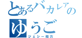 とあるバカレアのゆうご（ジェシー相方）