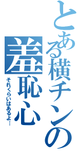 とある横チンの羞恥心（それくらいはあるよ…）