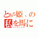 とある姫、の私を馬に！（インデックス）