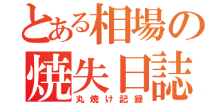 とある相場の焼失日誌（丸焼け記録）