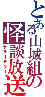 とある山城組の怪談放送（ホラーテラー）