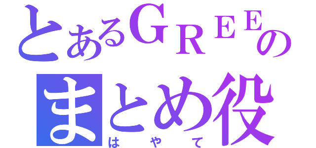 とあるＧＲＥＥのまとめ役（はやて）