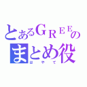 とあるＧＲＥＥのまとめ役（はやて）