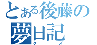 とある後藤の夢日記（クズ）