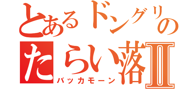 とあるドングリのたらい落としⅡ（バッカモーン）