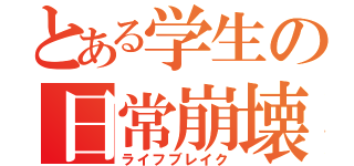 とある学生の日常崩壊（ライフブレイク）