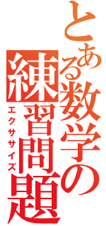 とある数学の練習問題（エクササイズ）