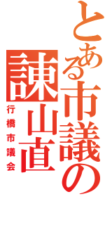 とある市議の諌山直（行橋市議会）