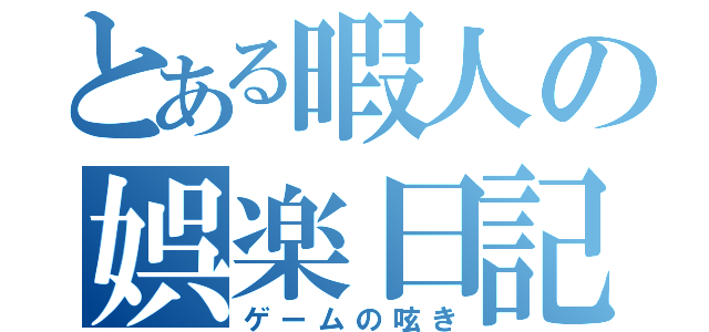 とある暇人の娯楽日記（ゲームの呟き）