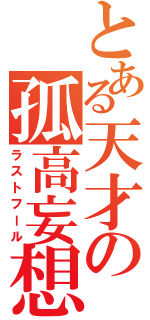 とある天才の孤高妄想（ラストフール）